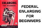 Click to download Federal Enlarging for Beginners guide.